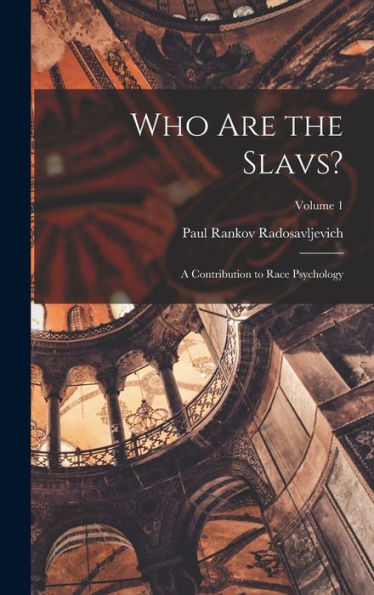 Who Are The Slavs?: A Contribution To Race Psychology; Volume 1