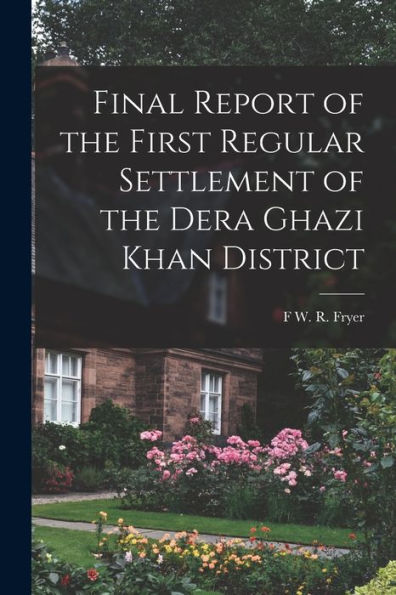Final Report Of The First Regular Settlement Of The Dera Ghazi Khan District