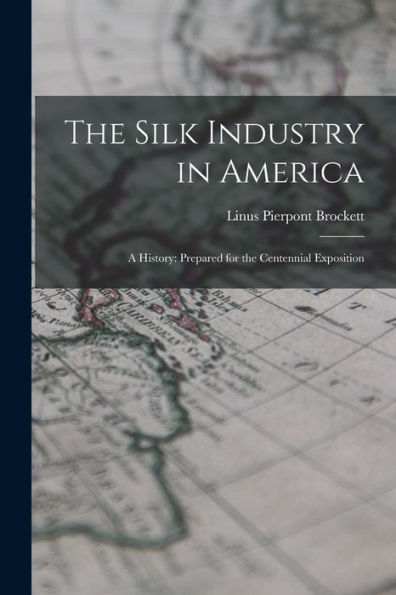 The Silk Industry In America: A History: Prepared For The Centennial Exposition