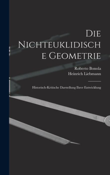 Die Nichteuklidische Geometrie: Historisch-Kritische Darstellung Ihrer Entwicklung (German Edition)