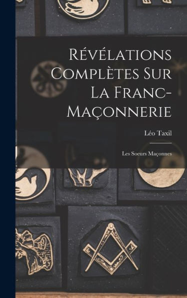 Révélations Complètes Sur La Franc-Maçonnerie: Les Soeurs Maçonnes (French Edition)