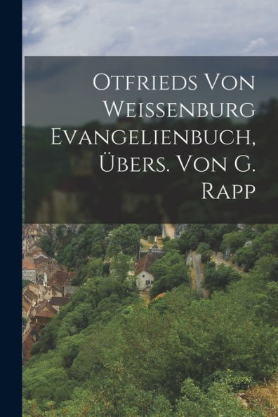 Otfrieds Von Weissenburg Evangelienbuch, Übers. Von G. Rapp (German Edition)