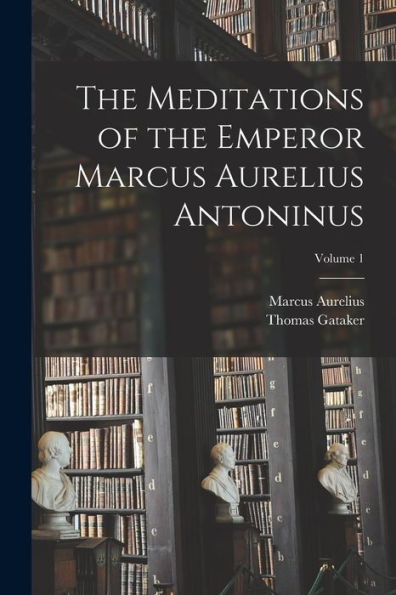 The Meditations Of The Emperor Marcus Aurelius Antoninus; Volume 1