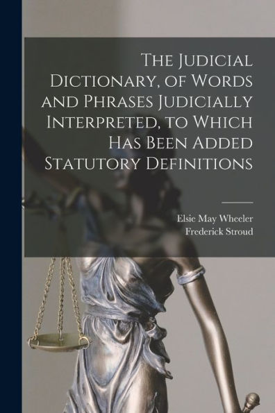The Judicial Dictionary, Of Words And Phrases Judicially Interpreted, To Which Has Been Added Statutory Definitions