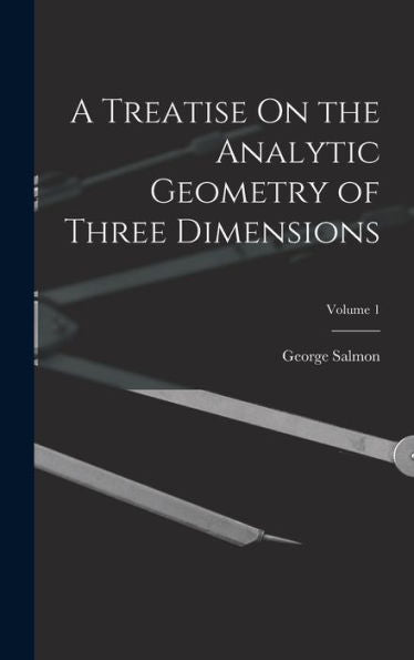 A Treatise On The Analytic Geometry Of Three Dimensions; Volume 1