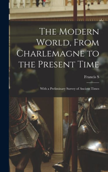 The Modern World, From Charlemagne To The Present Time; With A Preliminary Survey Of Ancient Times