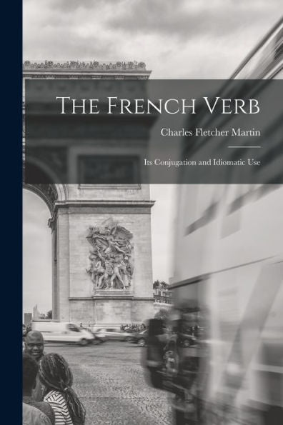 The French Verb: Its Conjugation And Idiomatic Use