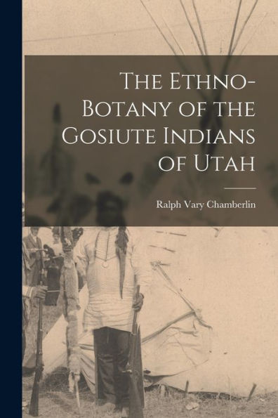 The Ethno-Botany Of The Gosiute Indians Of Utah