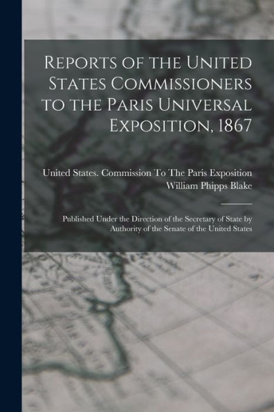 Reports Of The United States Commissioners To The Paris Universal Exposition, 1867: Published Under The Direction Of The Secretary Of State By Authority Of The Senate Of The United States
