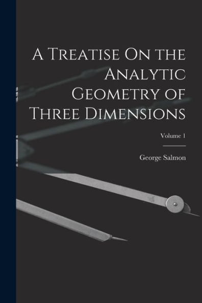 A Treatise On The Analytic Geometry Of Three Dimensions; Volume 1