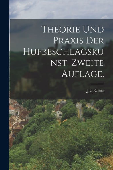 Theorie Und Praxis Der Hufbeschlagskunst. Zweite Auflage. (German Edition)