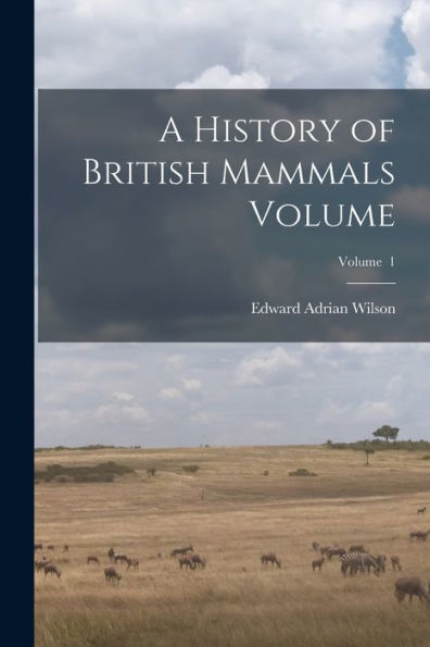 A History Of British Mammals Volume; Volume 1