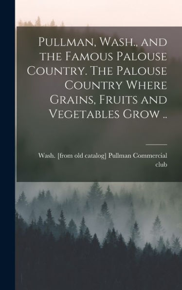 Pullman, Wash., And The Famous Palouse Country. The Palouse Country Where Grains, Fruits And Vegetables Grow ..