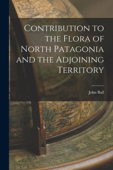 Contribution To The Flora Of North Patagonia And The Adjoining Territory