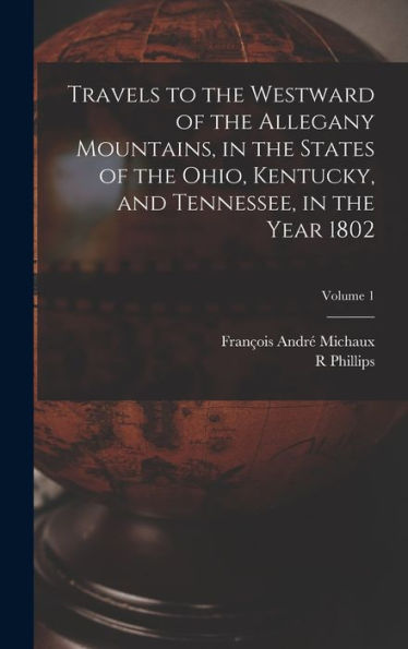 Travels To The Westward Of The Allegany Mountains, In The States Of The Ohio, Kentucky, And Tennessee, In The Year 1802; Volume 1