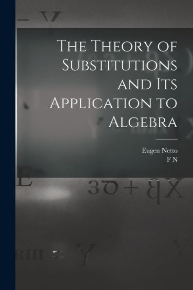 The Theory Of Substitutions And Its Application To Algebra