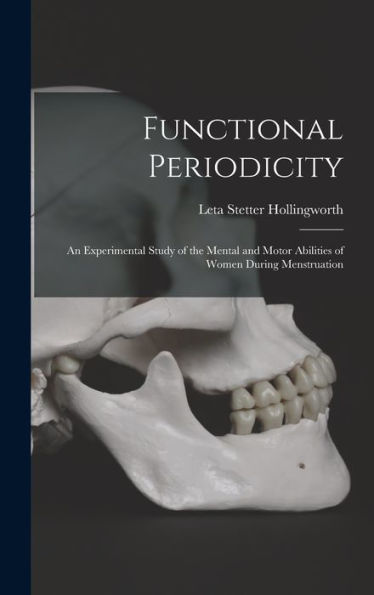 Functional Periodicity; An Experimental Study Of The Mental And Motor Abilities Of Women During Menstruation