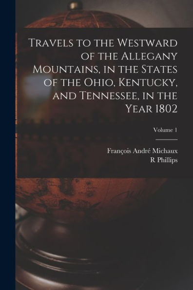 Travels To The Westward Of The Allegany Mountains, In The States Of The Ohio, Kentucky, And Tennessee, In The Year 1802; Volume 1