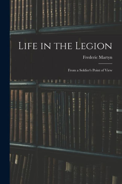 Life In The Legion: From A Soldier'S Point Of View