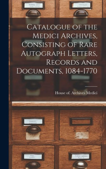 Catalogue Of The Medici Archives, Consisting Of Rare Autograph Letters, Records And Documents, 1084-1770