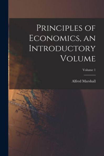 Principles Of Economics, An Introductory Volume; Volume 1
