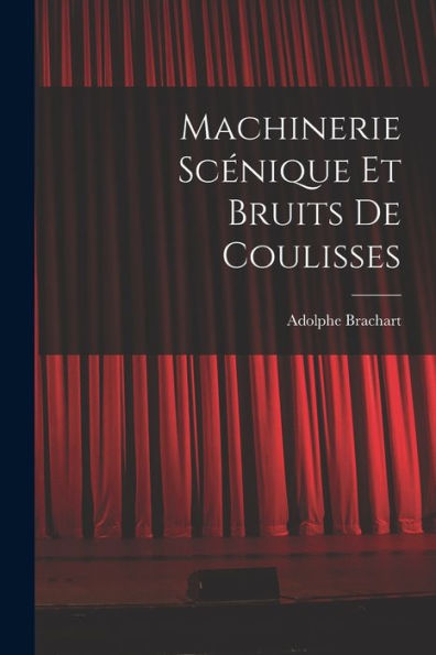 Machinerie Scénique Et Bruits De Coulisses (French Edition)