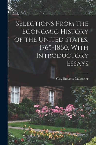 Selections From The Economic History Of The United States, 1765-1860, With Introductory Essays