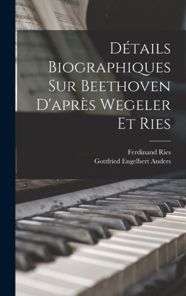 Détails Biographiques Sur Beethoven D'Après Wegeler Et Ries (French Edition)