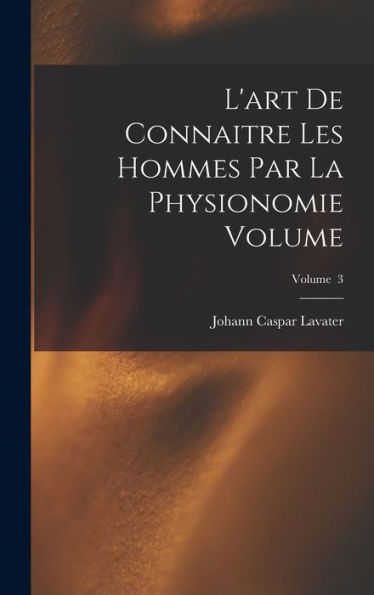 L'Art De Connaitre Les Hommes Par La Physionomie Volume; Volume 3 (French Edition)