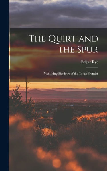 The Quirt And The Spur: Vanishing Shadows Of The Texas Frontier