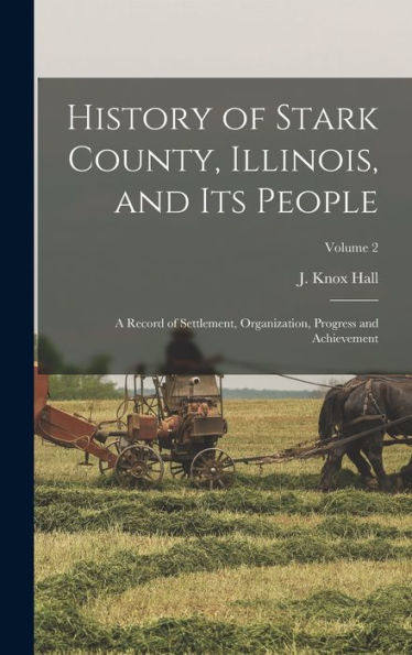 History Of Stark County, Illinois, And Its People: A Record Of Settlement, Organization, Progress And Achievement; Volume 2