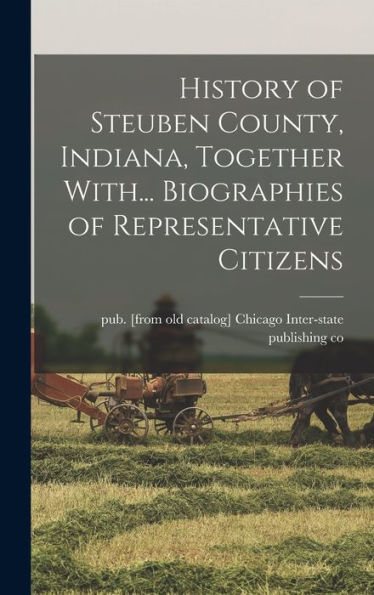 History Of Steuben County, Indiana, Together With... Biographies Of Representative Citizens