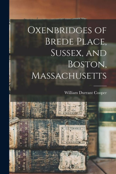 Oxenbridges Of Brede Place, Sussex, And Boston, Massachusetts