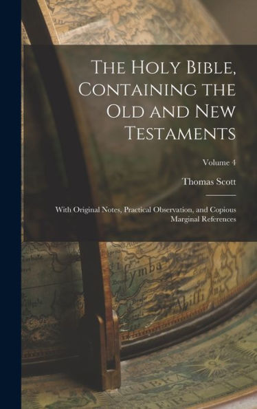 The Holy Bible, Containing The Old And New Testaments: With Original Notes, Practical Observation, And Copious Marginal References; Volume 4