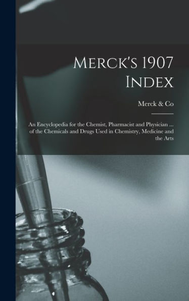 Merck'S 1907 Index: An Encyclopedia For The Chemist, Pharmacist And Physician ... Of The Chemicals And Drugs Used In Chemistry, Medicine And The Arts