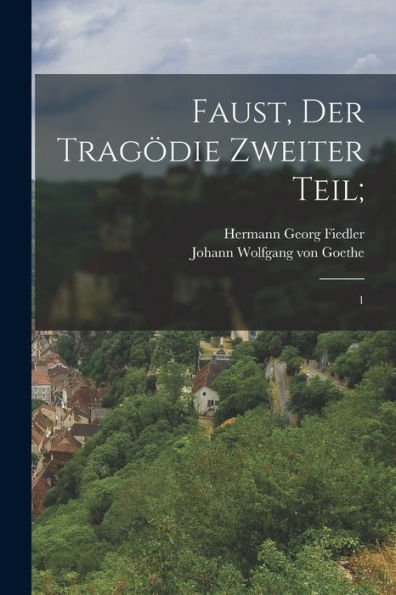 Faust, Der Tragödie Zweiter Teil;: 1 (German Edition)