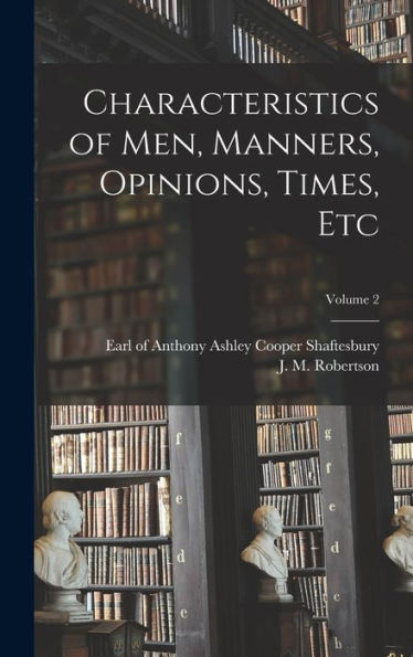 Characteristics Of Men, Manners, Opinions, Times, Etc; Volume 2