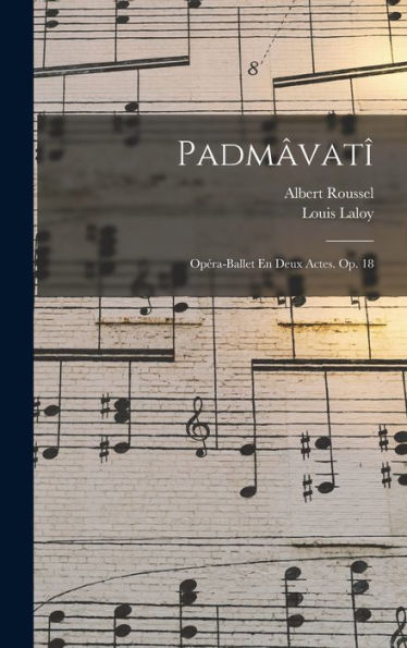Padmâvatî; Opéra-Ballet En Deux Actes. Op. 18 (French Edition)