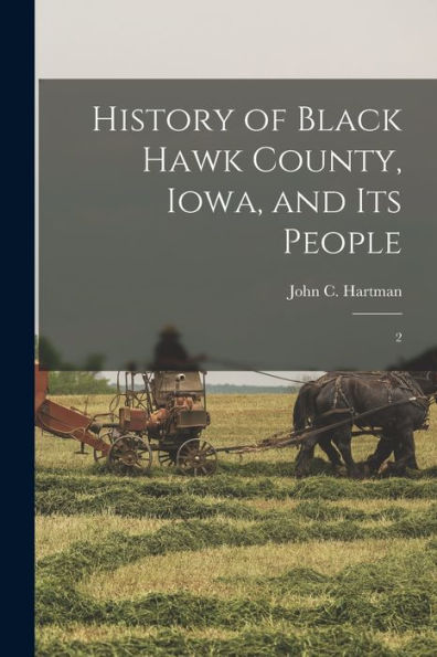 History Of Black Hawk County, Iowa, And Its People: 2