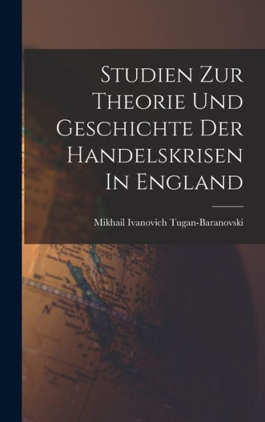Studien Zur Theorie Und Geschichte Der Handelskrisen In England (German Edition)