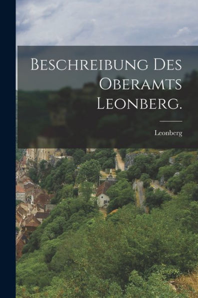Beschreibung Des Oberamts Leonberg. (German Edition)