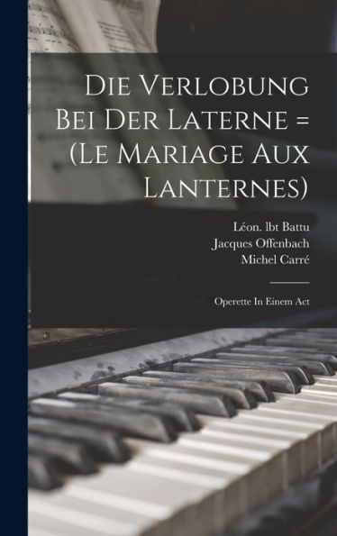 Die Verlobung Bei Der Laterne = (Le Mariage Aux Lanternes): Operette In Einem Act (French Edition)