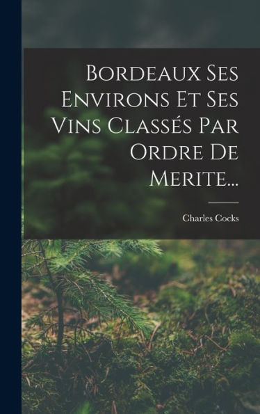Bordeaux Ses Environs Et Ses Vins Classés Par Ordre De Merite... (French Edition)