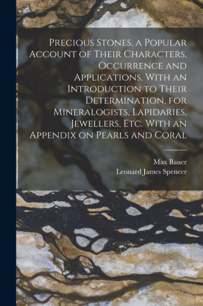 Precious Stones, A Popular Account Of Their Characters, Occurrence And Applications, With An Introduction To Their Determination, For Mineralogists, ... Etc. With An Appendix On Pearls And Coral