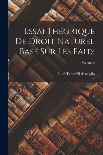 Essai Théorique De Droit Naturel Basé Sur Les Faits; Volume 2 (French Edition)
