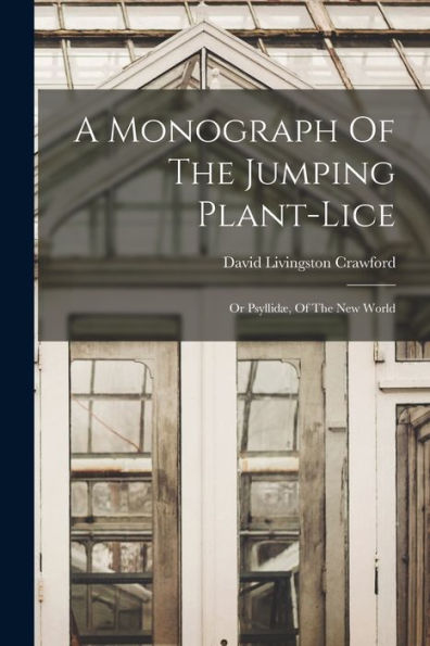 A Monograph Of The Jumping Plant-Lice: Or Psyllidæ, Of The New World