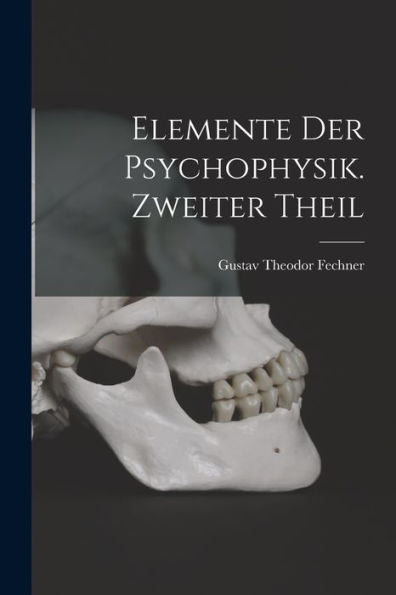 Elemente Der Psychophysik. Zweiter Theil (German Edition)