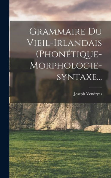 Grammaire Du Vieil-Irlandais (Phonétique-Morphologie-Syntaxe... (French Edition)