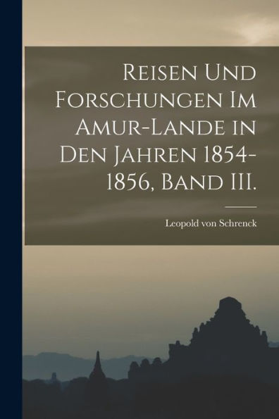 Reisen Und Forschungen Im Amur-Lande In Den Jahren 1854-1856, Band Iii. (German Edition)