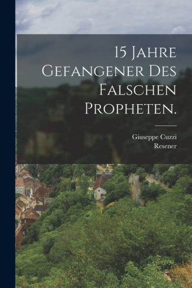 15 Jahre Gefangener Des Falschen Propheten. (German Edition)